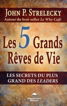CCouverture du livre les 5 grands rêves de vie: les secrets du plus grand des leaders - John P. Strelecky