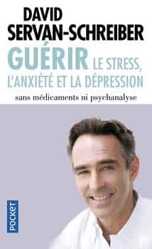 Guérir le stress, l'anxiété et la dépression sans médicaments ni psychanalyse David Servan-Schreiber