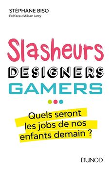 Slasheurs designers gamers Stephane Biso Jobs Quels seront les jobs de nos enfants demain