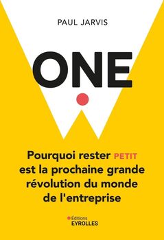 One: Pourquoi rester petit est la prochaine grande révolution du monde de l'entreprise Paul Jarvis